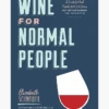 Wine For Normal People - A Guide For Real People Who Like Wine, But Not The Snobbery That Goes With It 2 Wine For Normal People - A Guide For Real People Who Like Wine, But Not The Snobbery That Goes With It -Famous Liquor Store 1000613WineforNormalPeople